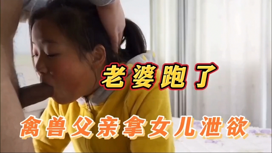 老婆跑了父亲拿女儿泄欲