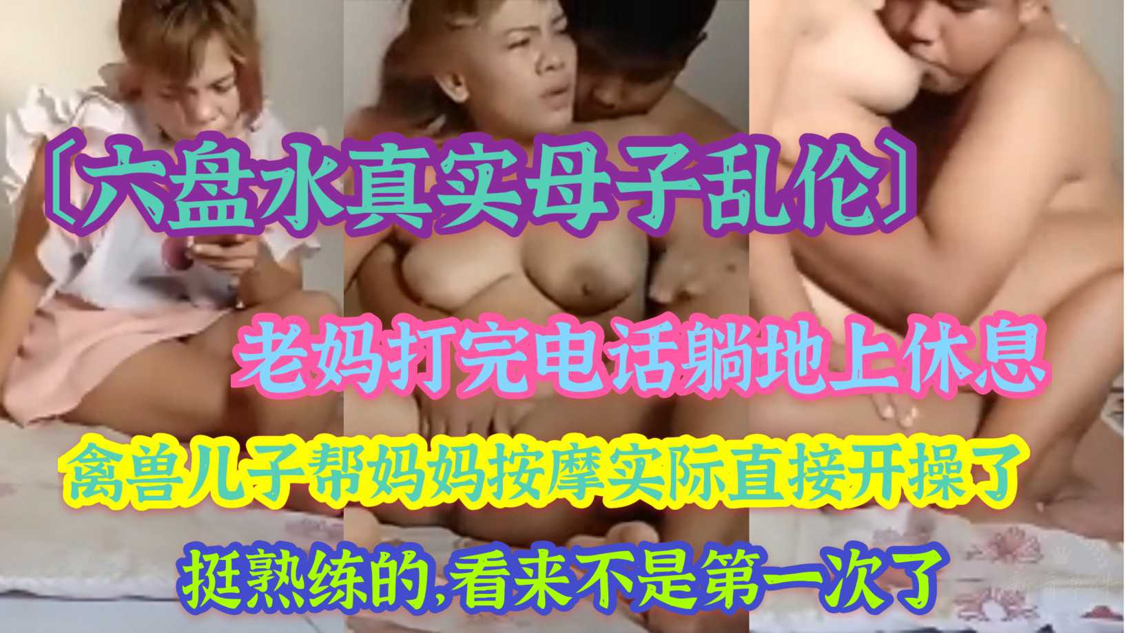 〔六盘水真实母子乱伦〕老妈打完电话躺地上休息禽兽儿子帮妈妈按摩实际直接开操了挺熟练的看来不是第一次了（进主页可观看更多精彩视频）注视频无声_z1tiktok