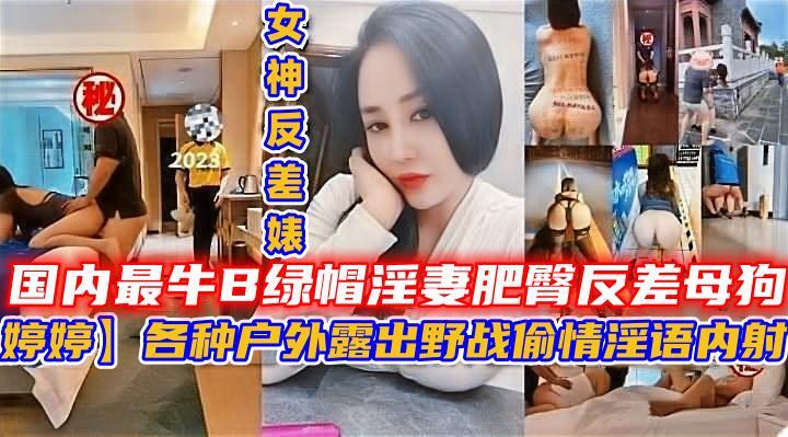 国内最牛B绿帽淫妻肥臀反差母狗【婷婷】各种户外露出野战偷情淫语内射
