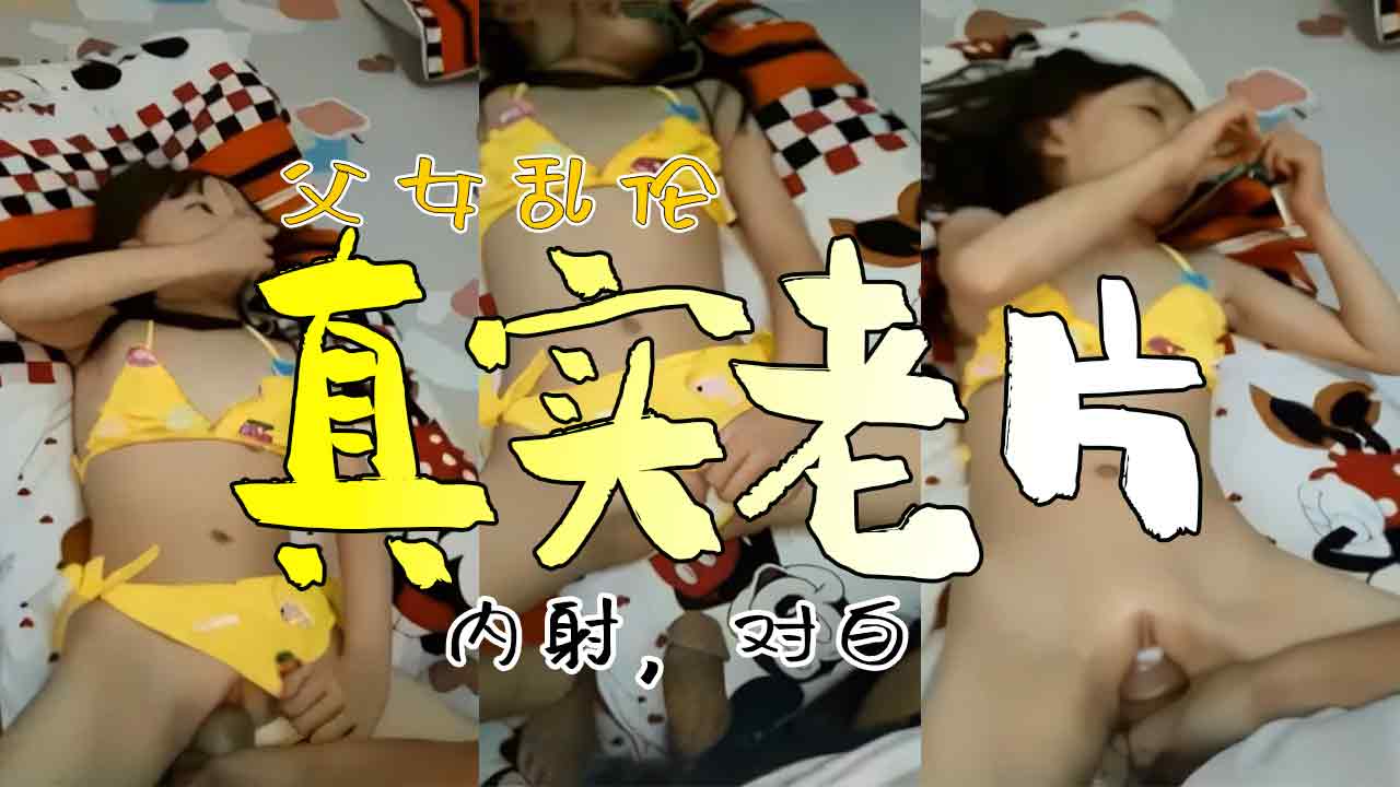 父女乱伦真实老片内射对白