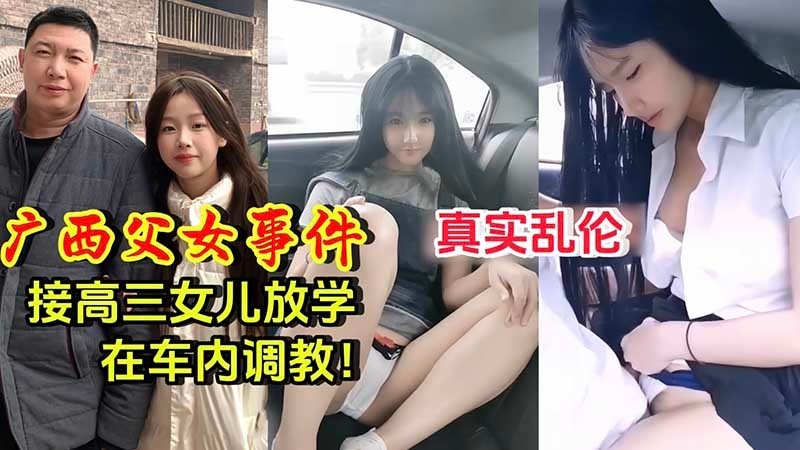【广西父女乱伦】接高三女儿放学_在车内调教
