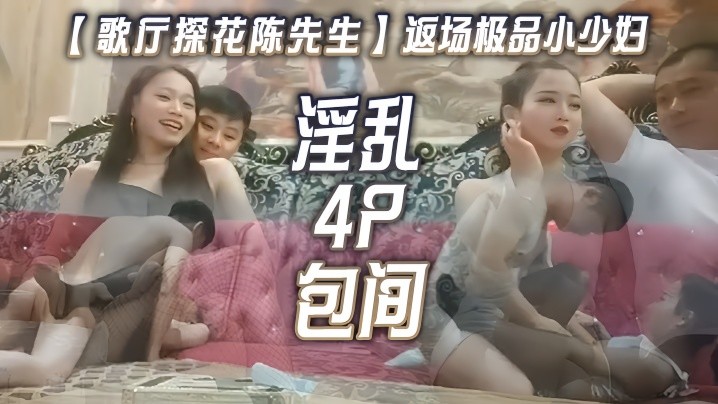 【歌厅探花陈先生】返场极品小少妇淫乱4P包间灯红酒绿歌声中浪叫阵阵#清晰对话