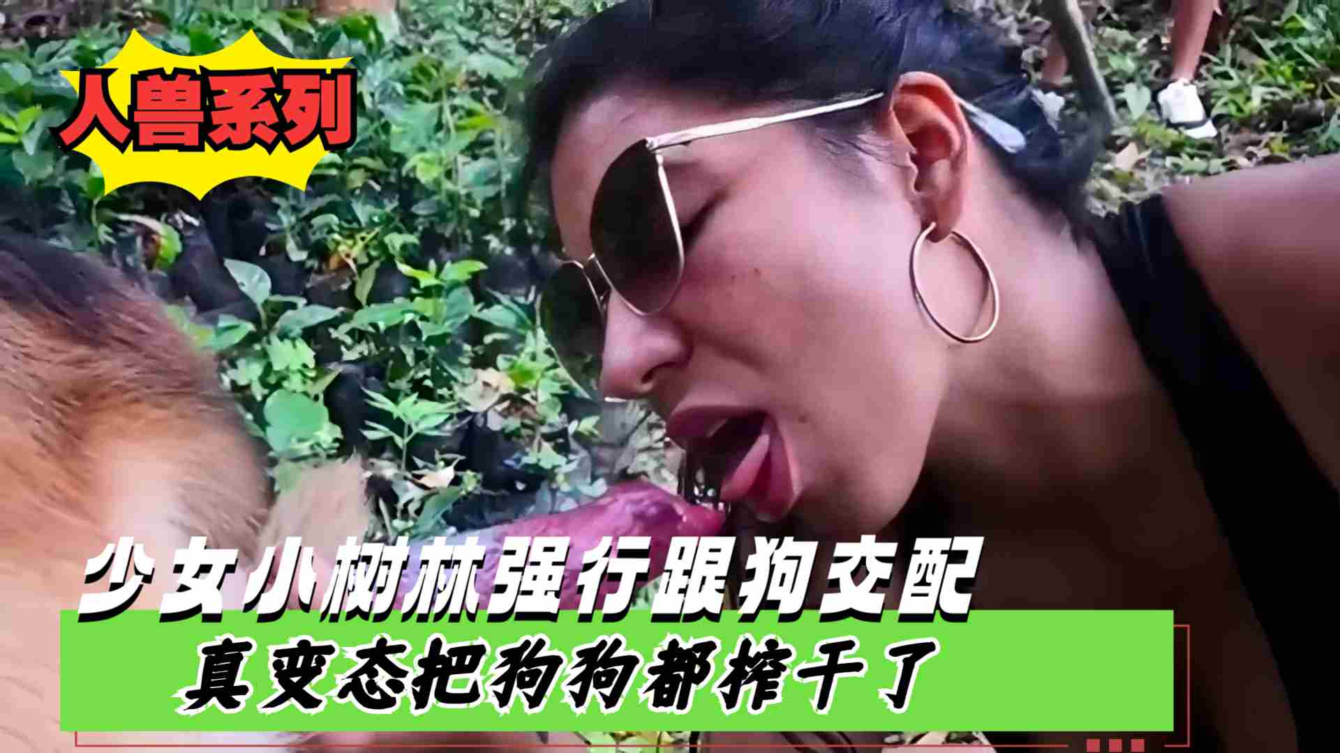 【最新系列】少女小树林强行跟狗狗交配真变态把狗狗都榨干了