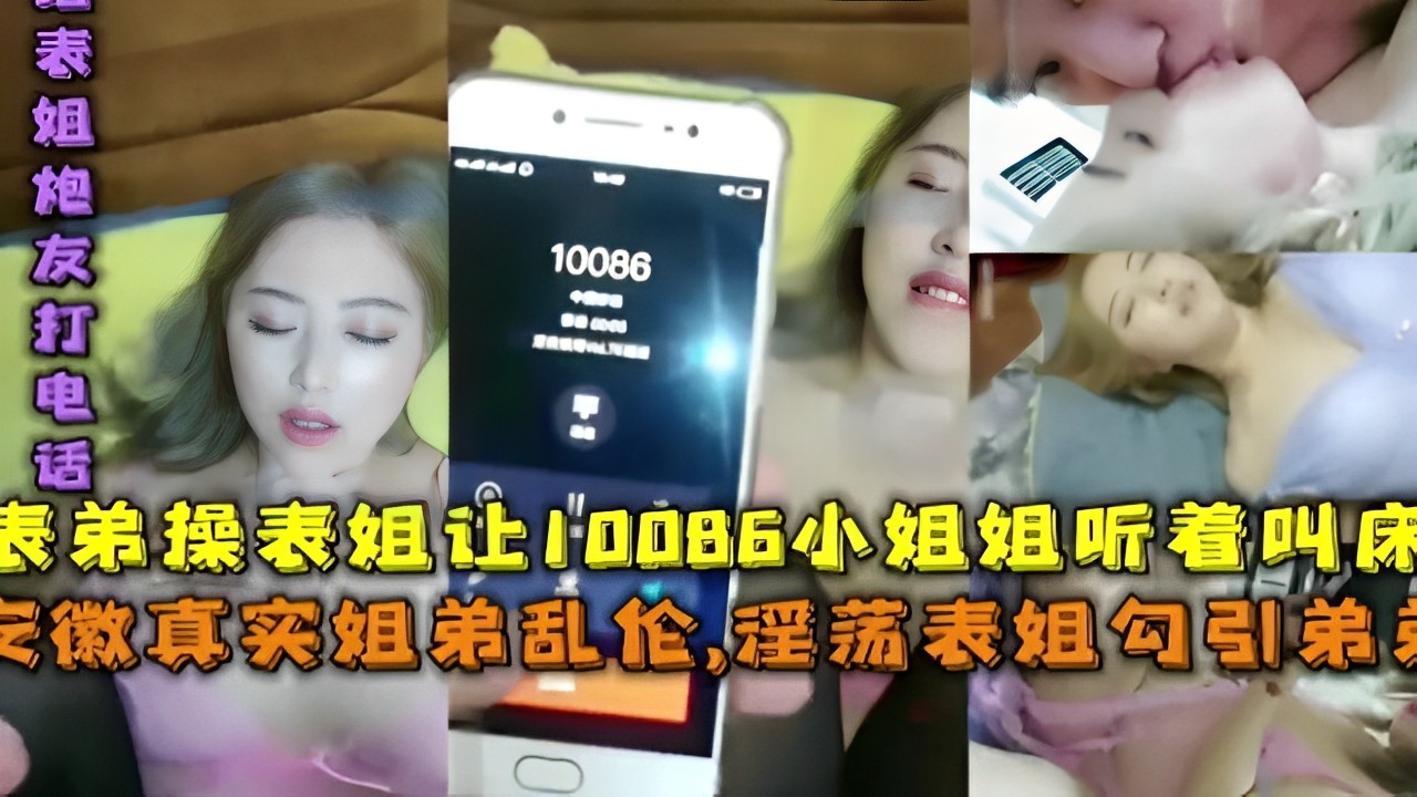 表弟操表姐让10086小姐姐听着叫床真实姐弟乱伦淫荡表姐勾引弟