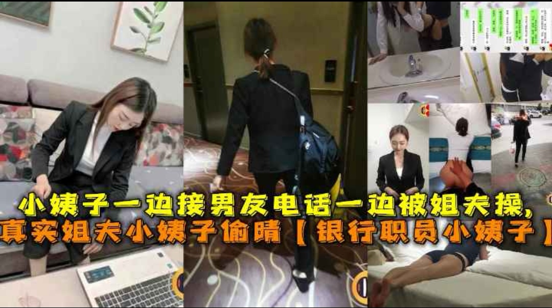真实姐夫小姨子偷情【银行职员小姨子】-小姨子一边接男友电话一边被姐夫操