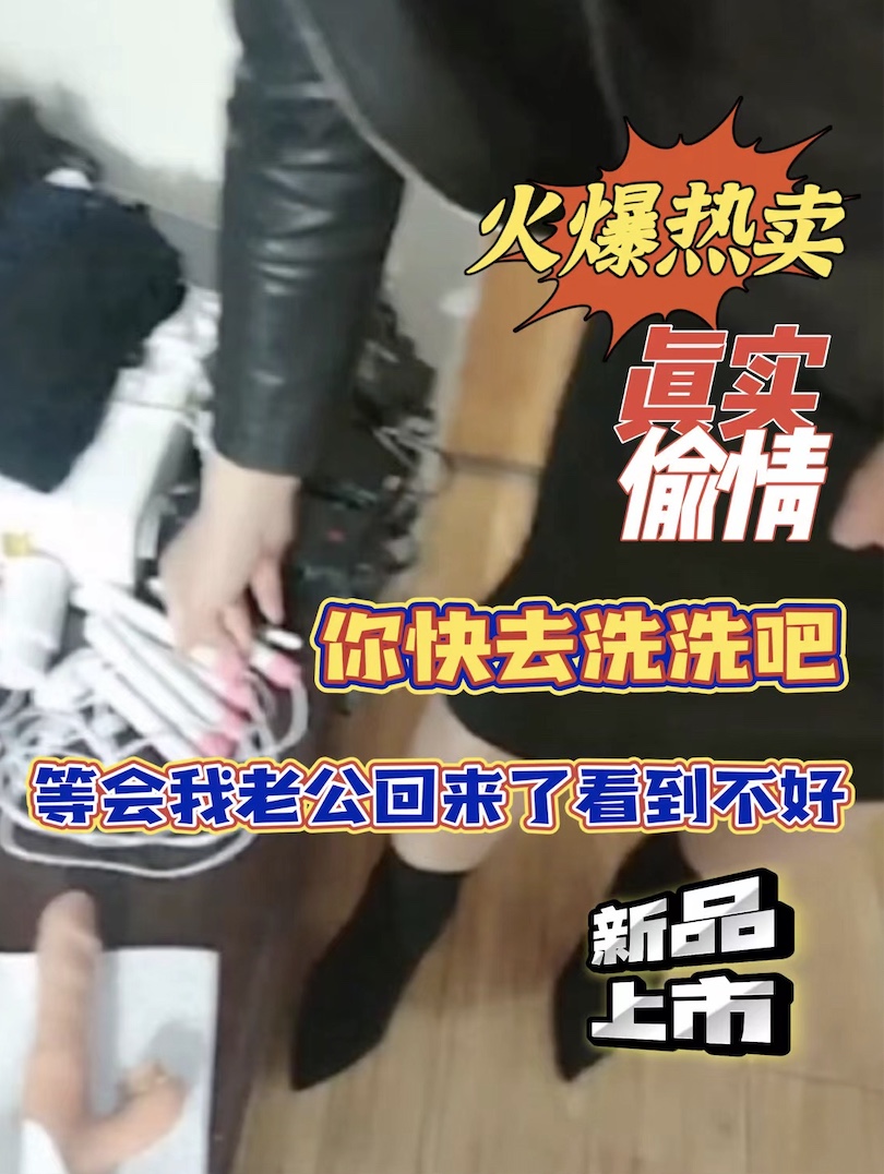 火爆热卖真实偷情你快去洗洗吧等会我老公回来了看到不好