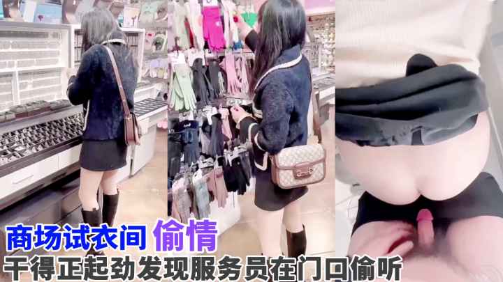 商场试衣间偷情干的正起劲发现服务员正在门口偷听