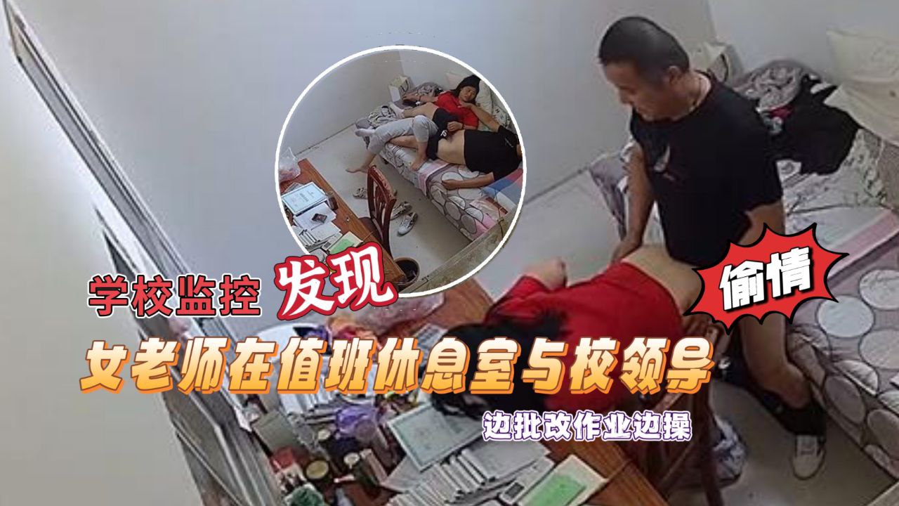 在线播放【学校监控摄像头黑客破解】拍摄到漂亮女老师在值班休息室与校领导偷情边批改作业边操绝对刺激露脸高清