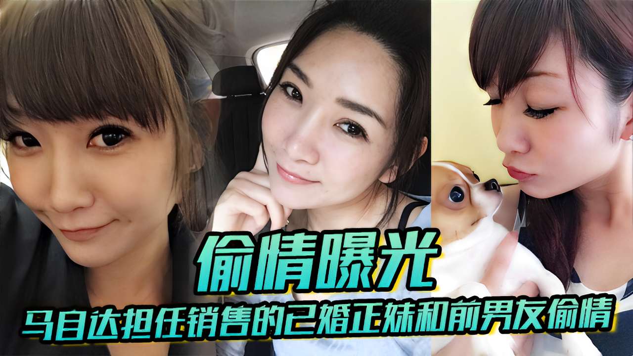 偷情曝光马自达担任销售的已婚正妹和前男友偷情