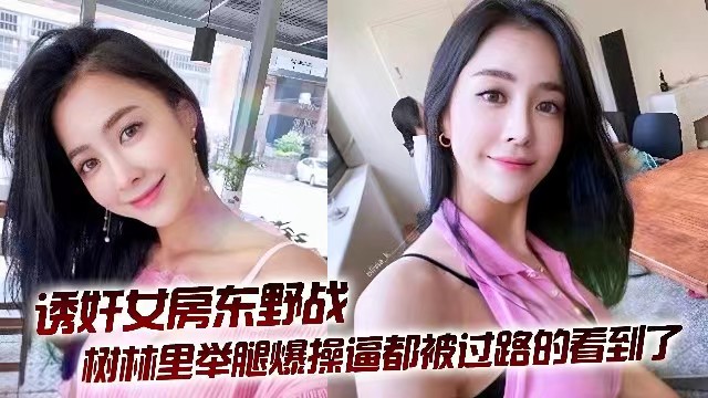【偷情约炮】诱奸女房东野战树林里举腿爆操逼都被过路人看到了